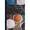 Practical Drawing: A Book for the Student and the General Reader