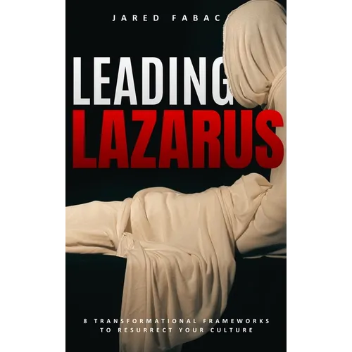 Leading Lazarus: 8 Transformational Frameworks to Resurrect Your Culture
