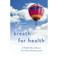 Breath for Health: A Mindful Way to Restore Your Natural Breathing Cycle