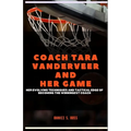 Coach Tara Vanderveer and Her Game: Her Evolving Techniques and Tactical Edge of Becoming the Winningest Coach