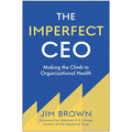 The Imperfect CEO: Making the Climb to Organizational Health
