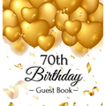 70th Birthday Guest Book: An Elegant Gold Balloon Hearts Themed Keepsake for a 70th Birthday Party - Sign-In Pages, Wishes & Memories, Gift Log & Phot