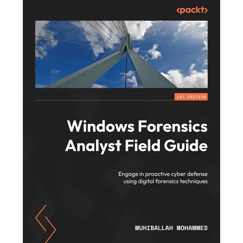 Windows Forensics Analyst Field Guide: Engage in proactive cyber defense using digital forensics techniques