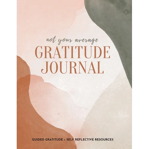 Not Your Average Gratitude Journal: Guided Gratitude + Self Reflection Resources (Daily Gratitude, Mindfulness and Happiness Journal for Women)
