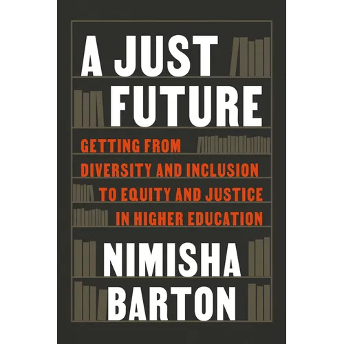 A Just Future: Getting from Diversity and Inclusion to Equity and Justice in Higher Education
