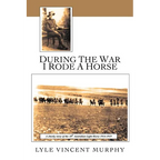 During the War I Rode a Horse: A Cheeky Story of the 10th Australian Light Horse 1914-1919 - Paperback