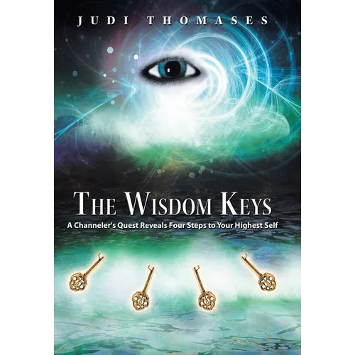 The Wisdom Keys: A Channeler's Quest Reveals Four Steps to Your Highest Self