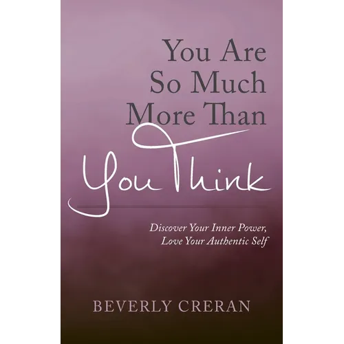 You Are So Much More Than You Think: Discover Your Inner Power, Love Your Authentic Self