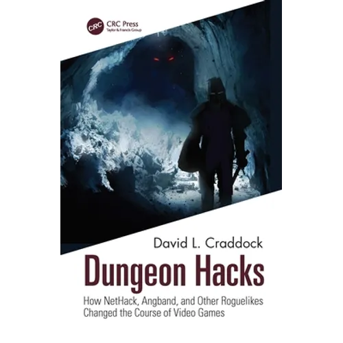 Dungeon Hacks: How Nethack, Angband, and Other Rougelikes Changed the Course of Video Games