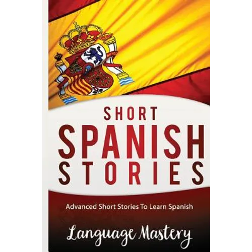 Spanish: Powerful Advanced Guide To Learn Spanish
