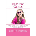 Raising Girls: Teaching Your Daughters to Become Responsible Young Women