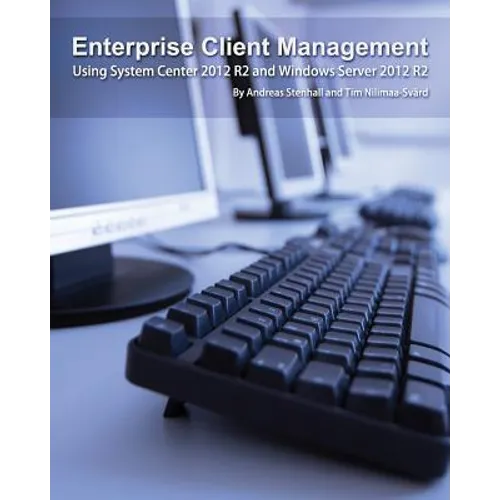 Enterprise Client Management: Using System Center 2012 R2 and Windows Server 2012 R2