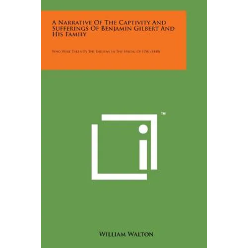 A Narrative of the Captivity and Sufferings of Benjamin Gilbert and His Family: Who Were Taken by the Indians in the Spring of 1780 (1848)
