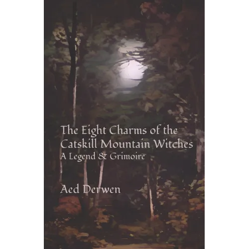 The Eight Charms of the Catskill Mountain Witches: A Legend & Grimoire