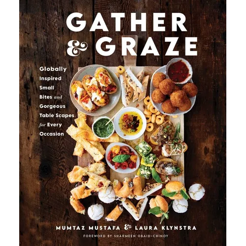Gather and Graze: Globally Inspired Small Bites and Gorgeous Table Scapes for Every Occasion