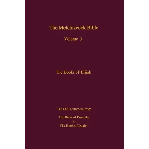 The Melchizedek Bible, Volume 3: The Books of Elijah