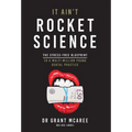 It Ain't Rocket Science - The stress-free blueprint to a multi-million pound dental practice