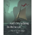 And Everything In Between: The Art of Aric Salyer: Vol. 1