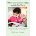 When Your Child Won't Eat or Eats Too Much: A Parents' Guide for the Prevention and Treatment of Feeding Problems in Young Children
