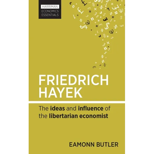 Friedrich Hayek: The Ideas and Influence of the Libertarian Economist