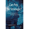 Can Pay Be Strategic?: A Critical Exploration of Strategic Pay in Practice