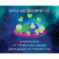 How We Became Us: A Memory Book for Families with Multiple Aliens, Plushies, or Traveling Toys
