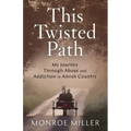 This Twisted Path: My Journey through Abuse and Addiction in Amish Country