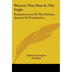 Women That Pass In The Night: Reminiscences Of The Parisian Queens Of Prostitution - Paperback