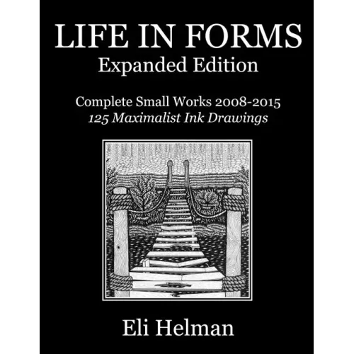Life in Forms: Expanded Edition: Complete Small Works 2008-2015