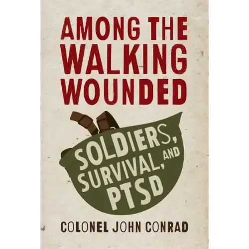 Among the Walking Wounded: Soldiers, Survival, and Ptsd