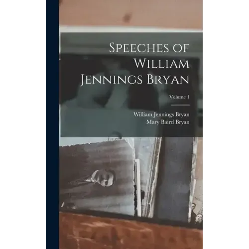 Speeches of William Jennings Bryan; Volume 1