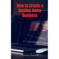 How to Create a Healthy Home Business