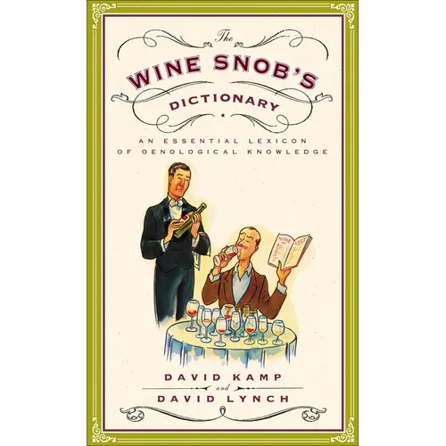 The Wine Snob's Dictionary: An Essential Lexicon of Oenological Knowledge