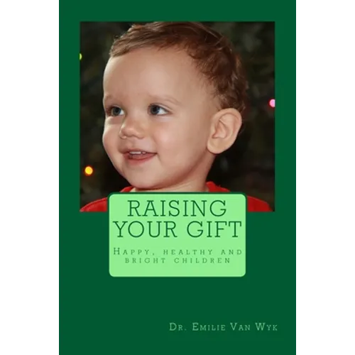 Raising your gift: Guidelines on how to raise happy, healthy and bright children