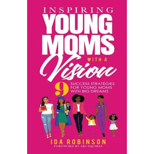 Inspiring Young Moms with a Vision: 9 Success Strategies for Young Moms with Big Dreams