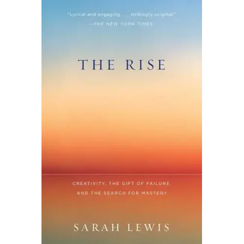 The Rise: Creativity, the Gift of Failure, and the Search for Mastery