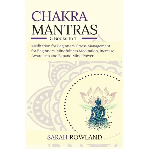 Chakra Mantras: 5-in-1 Meditation Bundle: Meditation for Beginners, Stress Management for Beginners, Mindfulness Meditation for Self-Healing, Increase