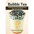 Bubble Tea: The Boba Tea Ultimate Guide every Adult and Kid must have