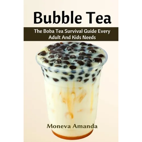 Bubble Tea: The Boba Tea Ultimate Guide every Adult and Kid must have