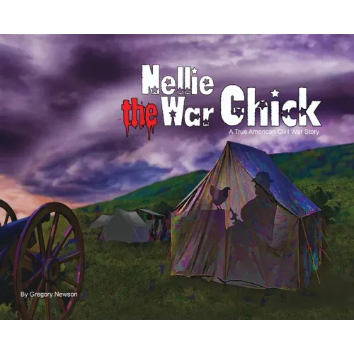Nellie The War Chick: A true Civil War Story