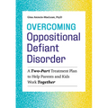 Overcoming Oppositional Defiant Disorder: A Two-Part Treatment Plan to Help Parents and Kids Work Together