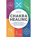 Chakra Healing: A Beginner's Guide to Self-Healing Techniques That Balance the Chakras