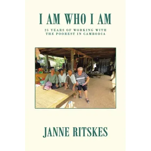 I Am Who I Am: My 25 Year Journey with the Poorest in Cambodia.