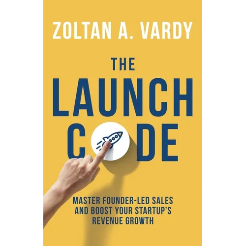 The Launch Code: Master Founder-Led Sales and Boost Your Startup's Revenue Growth
