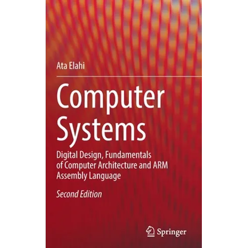 Computer Systems: Digital Design, Fundamentals of Computer Architecture and Arm Assembly Language