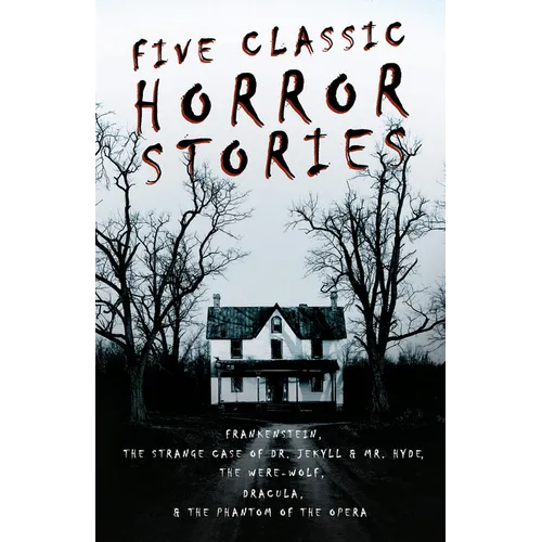Five Classic Horror Stories - Frankenstein, The Strange Case of Dr. Jekyll & Mr. Hyde, The Were-wolf, Dracula, & The Phantom of the Opera