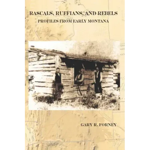 Rascals, Ruffians, and Rebels: Profiles from Early Montana