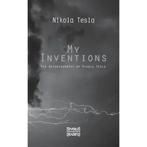My Inventions: The Autobiography of Nikolas Tesla