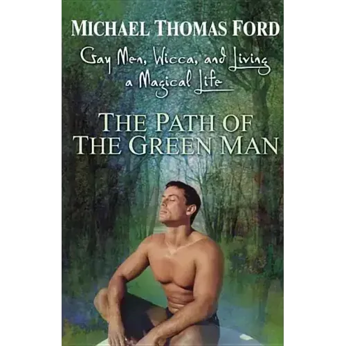 The Path of the Green Man: Gay Men, Wicca and Living a Magical Life