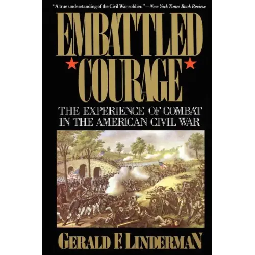 Embattled Courage: The Experience of Combat in the American Civil War